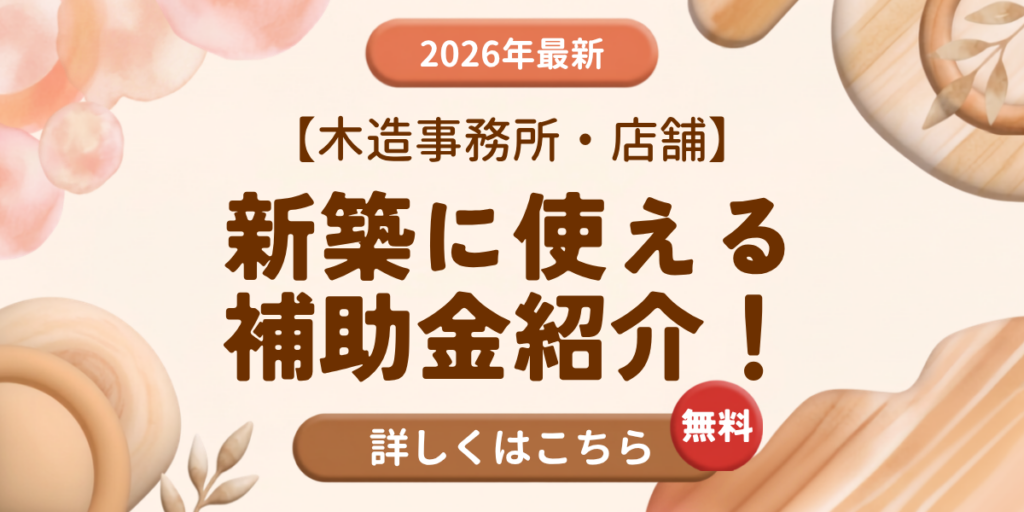 【2026年最新】木造事務所・店舗の新築に使える補助金紹介！
